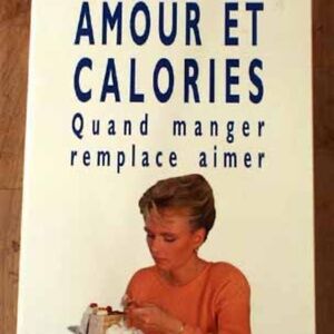 AMOUR ET CALORIES: QUAND MANGER REMPLACE AIMER, 1996 FIRST EDITION, FRENCH,